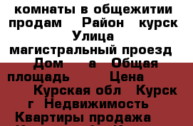 2 комнаты в общежитии продам  › Район ­ курск › Улица ­ магистральный проезд › Дом ­ 11а › Общая площадь ­ 30 › Цена ­ 725 000 - Курская обл., Курск г. Недвижимость » Квартиры продажа   . Курская обл.,Курск г.